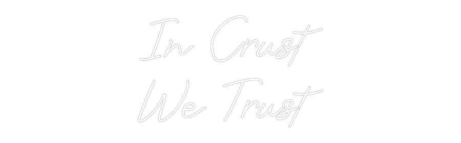 Custom Neon: In Crust
We ...