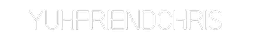 Custom Neon: Yuhfriendchris