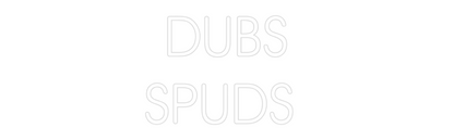 Custom Neon: DUBS
SPUDS