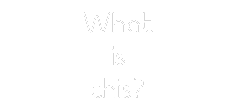Custom Neon: What
is
this?