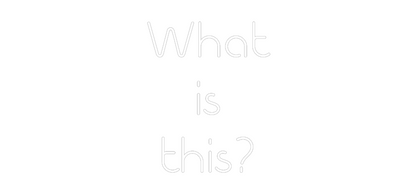 Custom Neon: What
is
this?