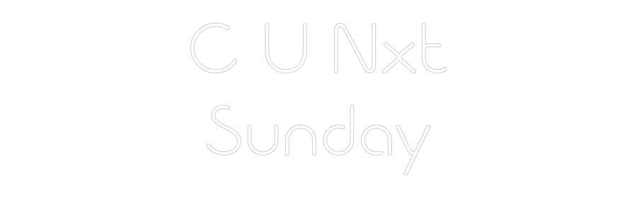 Custom Neon: C U Nxt
Sunday