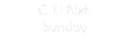 Custom Neon: C U Nxt
Sunday