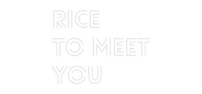 Custom Neon: RICE 
TO MEE...