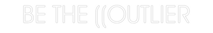 Custom Neon: BE THE ((OUTL...