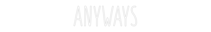 Custom Neon: ANYWAYS