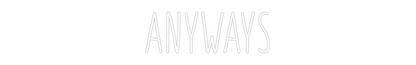 Custom Neon: ANYWAYS