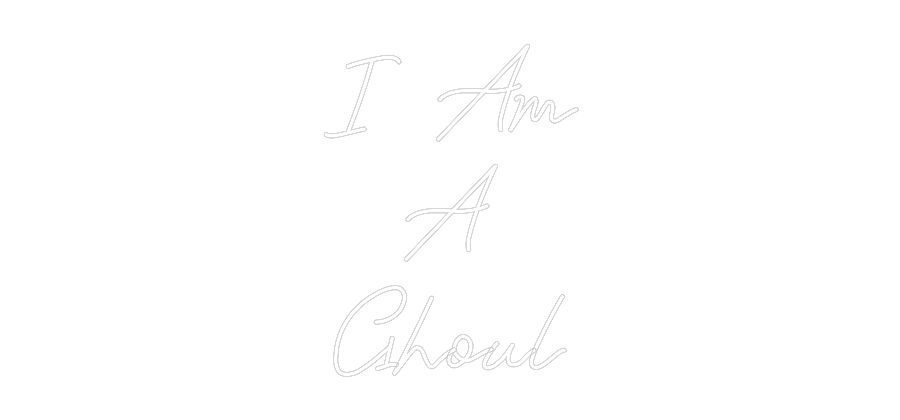 Custom Neon: I Am
A
Ghoul