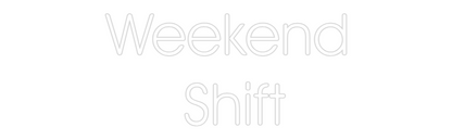 Custom Neon: Weekend
 Shift