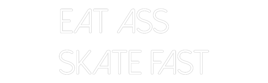 Custom Neon: Eat Ass
Skat...