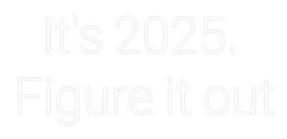 Custom Neon:   It's 2025. ...