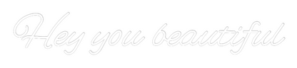 Custom Neon: Hey you beaut...