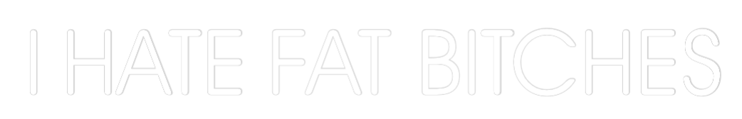 Custom Neon: I HATE FAT BI...