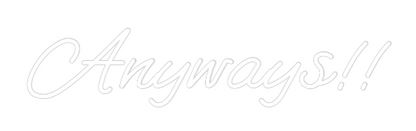 Custom Neon: Anyways!!