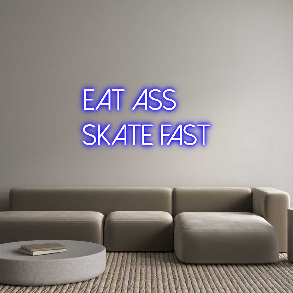 Custom Neon: Eat Ass
Skat...