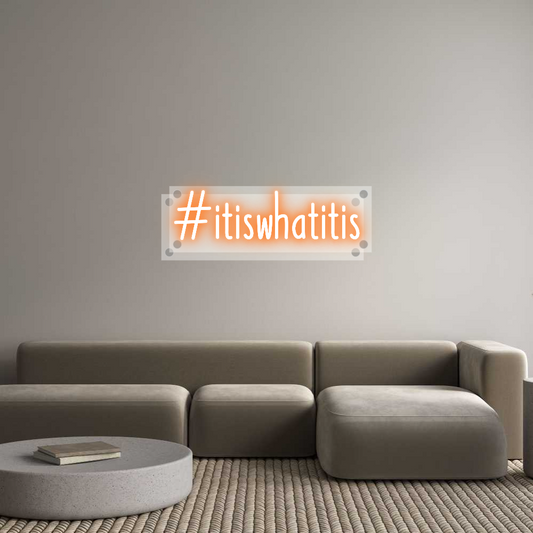 Custom Neon: #itiswhatitis